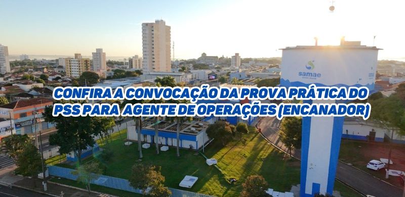 SAMAE divulga convocação para prova prática do PSS - agente de operações (encana